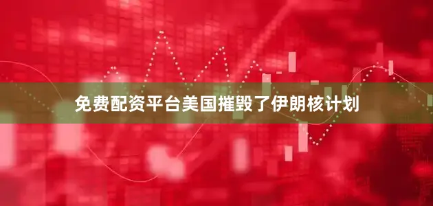免费配资平台美国摧毁了伊朗核计划