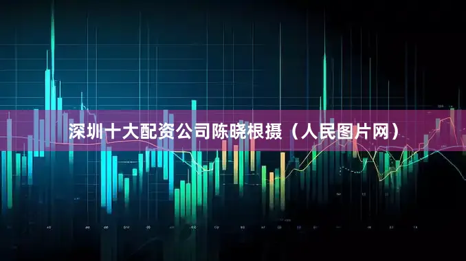 深圳十大配资公司陈晓根摄（人民图片网）