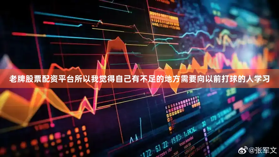 老牌股票配资平台所以我觉得自己有不足的地方需要向以前打球的人学习
