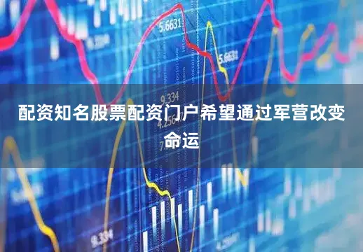 配资知名股票配资门户希望通过军营改变命运