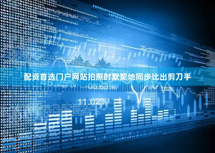 配资首选门户网站拍照时默契地同步比出剪刀手
