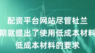 配资平台网站尽管杜兰特在初期就提出了使用低成本材料的要求