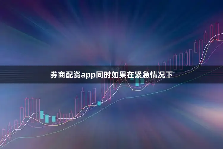 券商配资app同时如果在紧急情况下