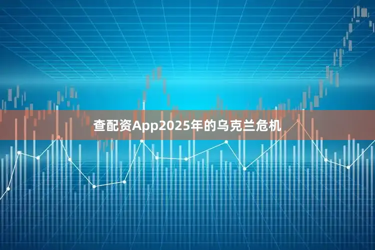 查配资App2025年的乌克兰危机
